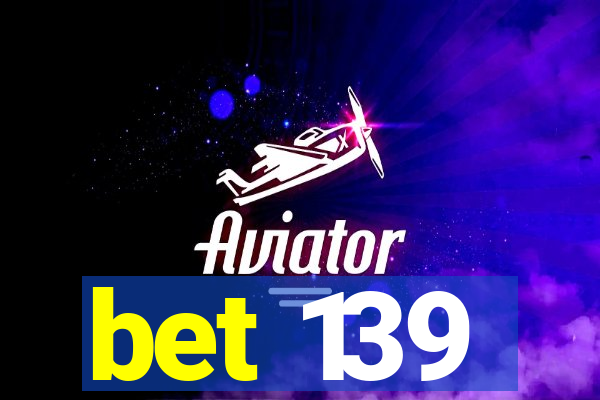 bet 139